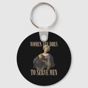Women Are Born To Serve Men Funny Boss Girl Motiva Key Ring