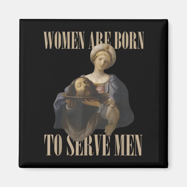 Women Are Born To Serve Men Funny Boss Girl Motiva Magnet (Front)