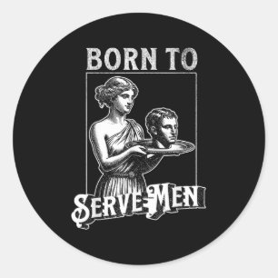 Women Are Born To Serve Men Funny Retro Girl  Classic Round Sticker
