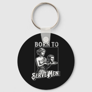 Women Are Born To Serve Men Funny Retro Girl Key Ring
