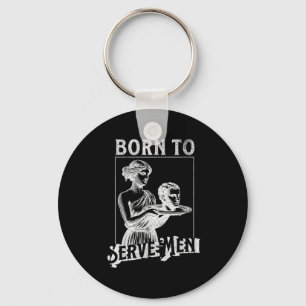 Women Are Born To Serve Men Funny Retro Girl Key Ring