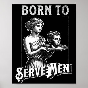 Women Are Born To Serve Men Funny Retro Girl  Poster