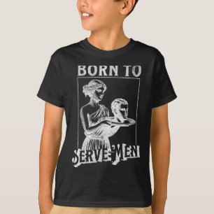 Women Are Born To Serve Men Funny Retro Girl  T-Shirt