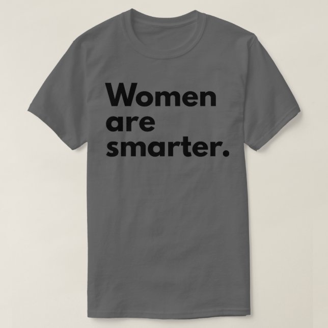 Women Are Smarter Feminism Pro Women6302  T-Shirt (Design Front)