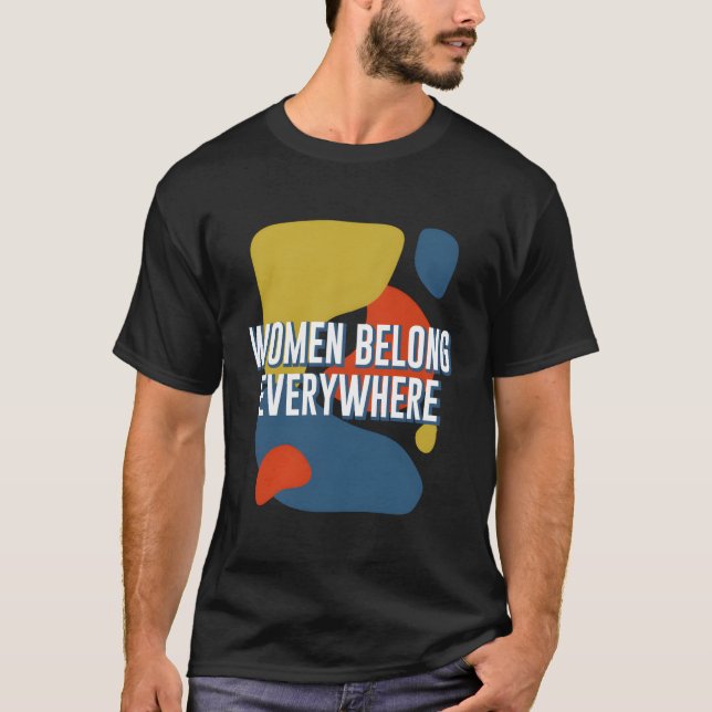 Women Belong Everywhere Feminist Motivational Quot T-Shirt (Front)