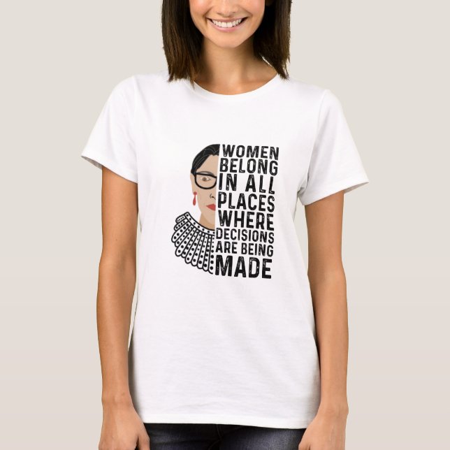 Women Belong In All Places Where Decisions Are RBG T-Shirt (Front)