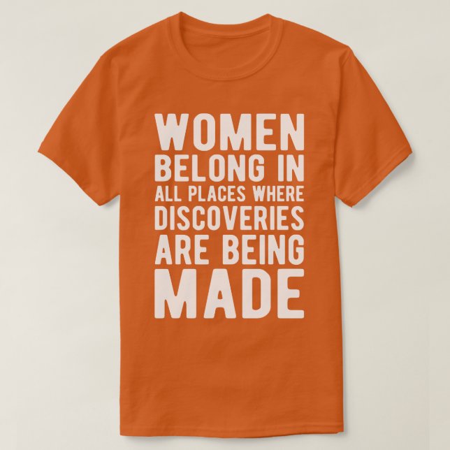 Women belong in all places where discoveries are b T-Shirt (Design Front)