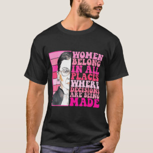 Women belong in places where decisions are being T-Shirt