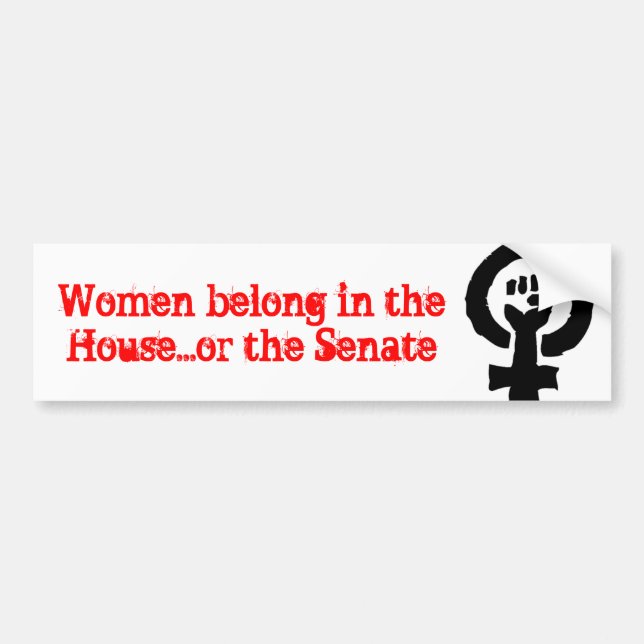 Women belong in the House...or the Senate Bumper Sticker (Front)
