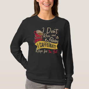 Women Coffee Saying I Don't Rise & Shine I Caffein T-Shirt