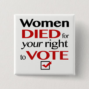 Women died for your right to vote... 15 cm square badge