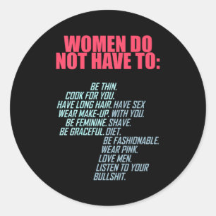Women Do Not Have To Feminist  Classic Round Sticker