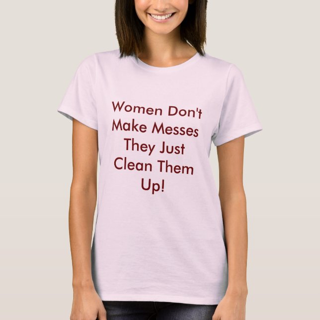 Women Don't Make Messes T-Shirt (Front)