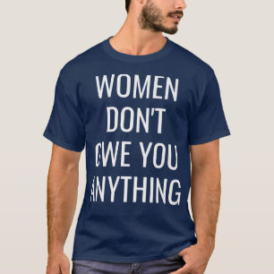 Women Dont Owe You Anything Bold White Feminist Te T-Shirt