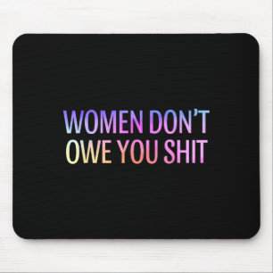 Women Don't Owe You Feminist Social Equality  Mouse Pad