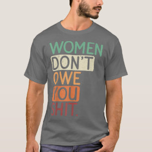 Women Dont Owe You For A Feminists Feminism Equali T-Shirt