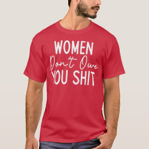 Women Dont Owe You For A Feminists Feminism Equali T-Shirt