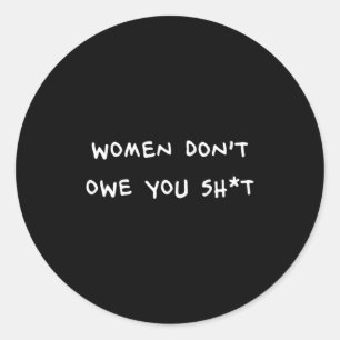 Women Dont Owe You Sht _1  Classic Round Sticker