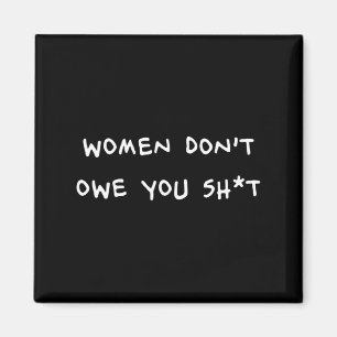Women Dont Owe You Sht  Magnet