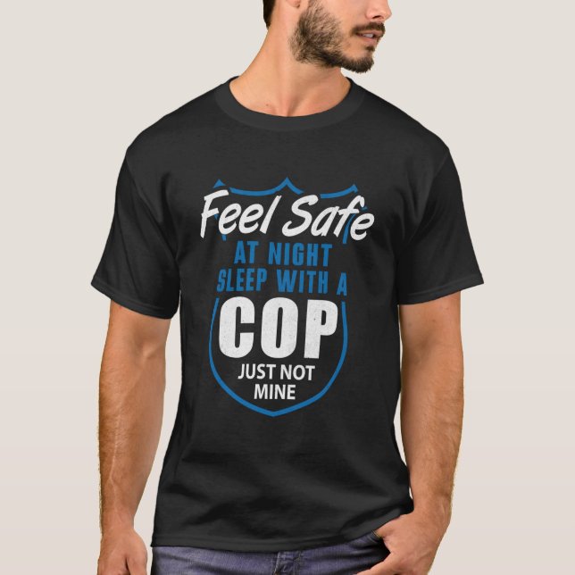 Women Feel Safe At Night Sleep With A Cop Just Not T-Shirt (Front)