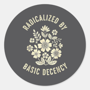 Women Floral Radicalized By Basic Decency Funny De Classic Round Sticker