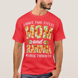 Women Girl I Have Two Titles Mom And Grandma Mothe T-Shirt