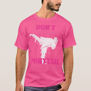 Women Girls Gift Dont Let The Ponytail Fool You Ka T-Shirt