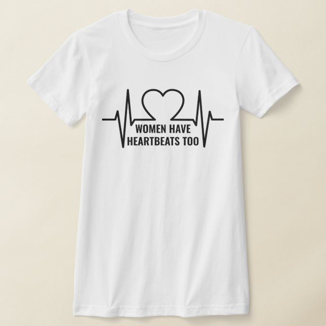 Women Have Heartbeats Too T-Shirt (Laydown)