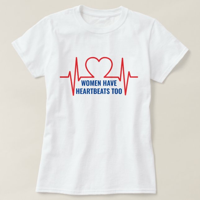 Women Have Heartbeats Too  T-Shirt (Design Front)