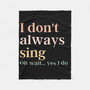 Women I Don't Always Sing Oh Wait Yes I Do Music T Fleece Blanket
