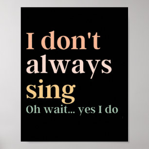 Women I Don't Always Sing Oh Wait Yes I Do Music T Poster