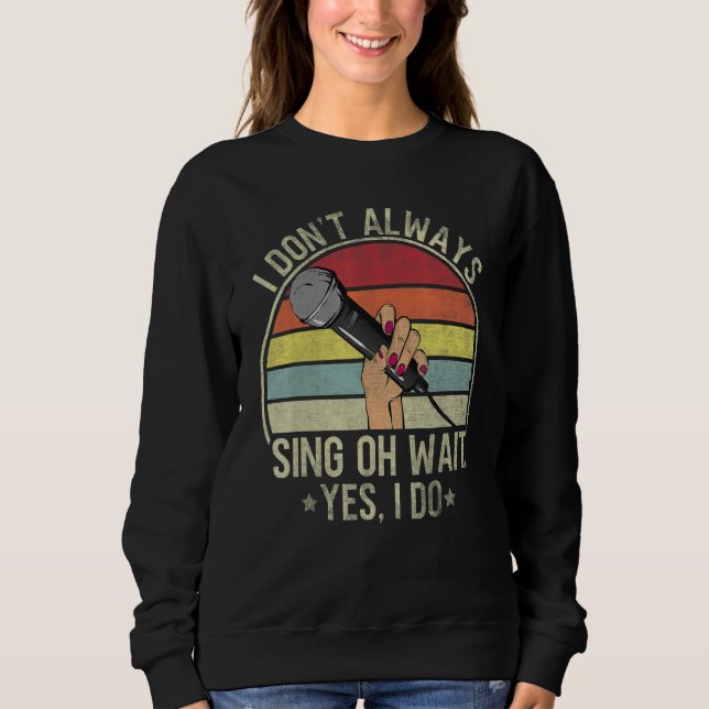 Women I Don't Always Sing Oh Wait Yes I Do Musical Sweatshirt (Front)