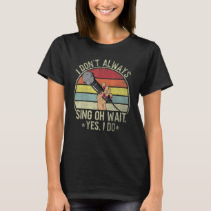 Women I Don't Always Sing Oh Wait Yes I Do Musical T-Shirt