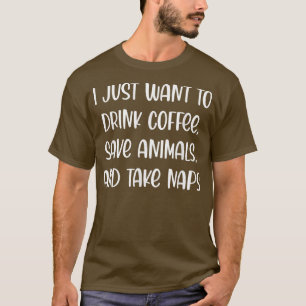 Women I Just Want to Drink Coffee, Save Animals an T-Shirt