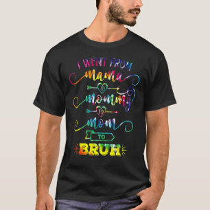 Women I Went From Mama To Mummy To Mum To Bruh Ti T-Shirt
