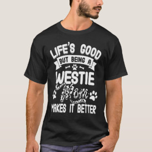 Women Life's Good But Being A Westie Mom Makes It T-Shirt