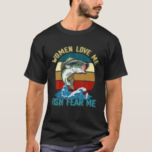 Women Love Me Fish Fear Me Funny Fisher Fishing Sp T-Shirt