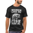 Women Love Me Fish Fear Me Funny Fishing