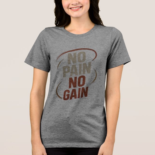 Women’s No Pain No Gain T-Shirt  Tri-Blend Shirt (Front)