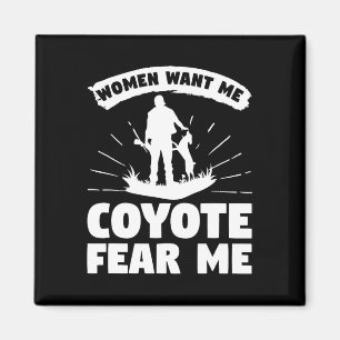 Women Want Me Coyote Fear Me Coyotes Hunter Huntin Magnet