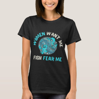 Women Want Me Fish Fear Me Funny Fishing T-Shirt