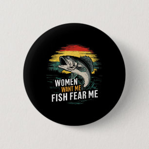 Women Want Me Fish Fear Me Funny Lover Fishing  6 Cm Round Badge