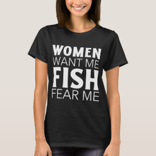 women want me fish fear me T-Shirt