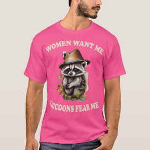 women want me raccoons fear me 1 T-Shirt