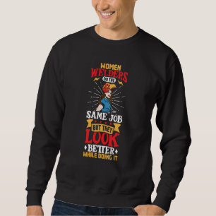 Women welders do the same job but they look better sweatshirt