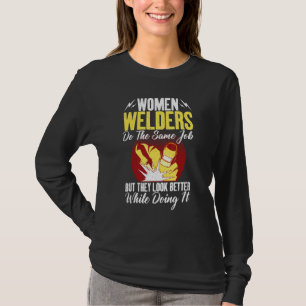 Women Welders do the same Job but they look better T-Shirt
