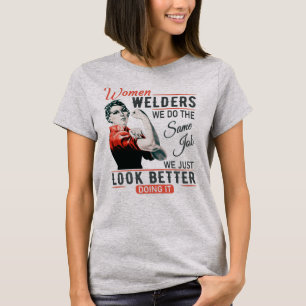 Women Welders - Look Better! T-Shirt
