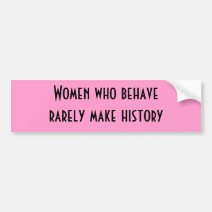 Women who behave rarely make history bumper sticker