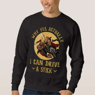 Women Why Yes Actually I Can Drive A Stick Hallowe Sweatshirt