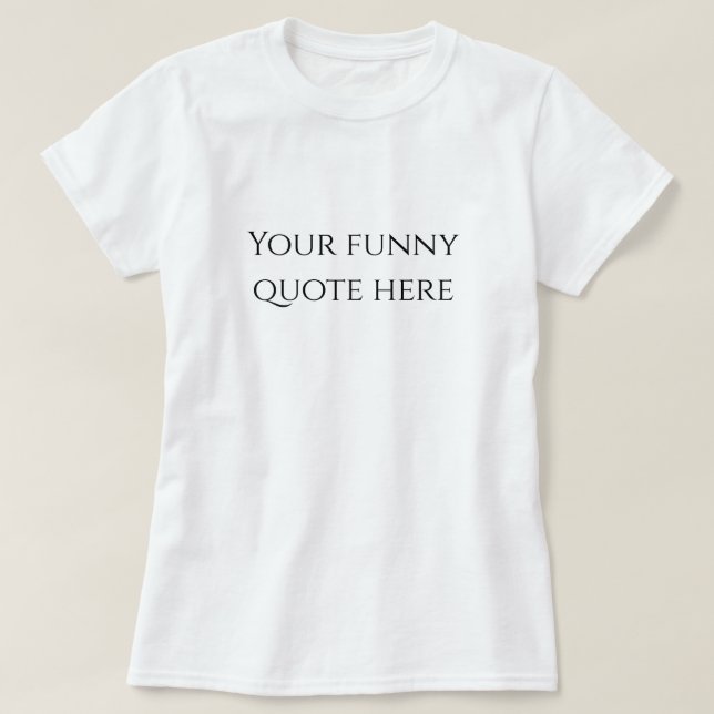 Women your funny quote here t-shirt (Design Front)